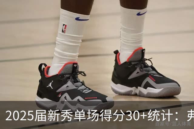 2025届新秀单场得分30+统计：弗拉格领先